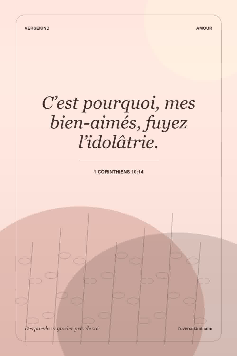 C’est pourquoi, mes bien-aimés, fuyez l’idolâtrie. — 1 Corinthiens 10:14