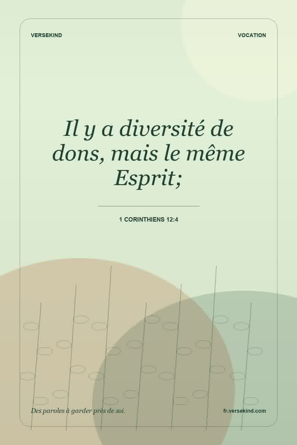 Il y a diversité de dons, mais le même Esprit; — 1 Corinthiens 12:4