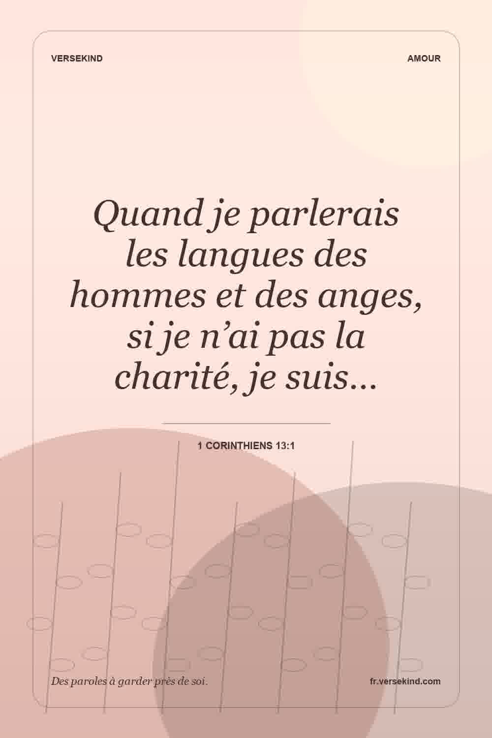 Quand je parlerais les langues des hommes et des anges, si je n’ai pas la charité, je suis… — 1 Corinthiens 13:1