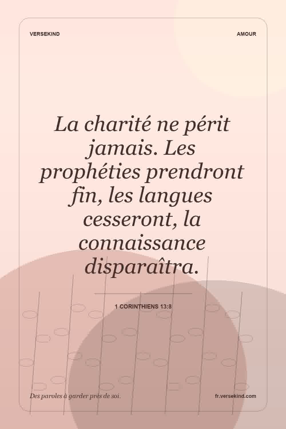 La charité ne périt jamais. Les prophéties prendront fin, les langues cesseront, la connaissance disparaîtra. — 1 Corinthiens 13:8