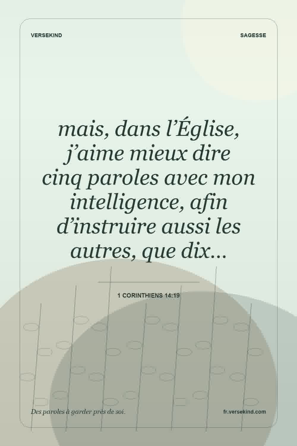 mais, dans l’Église, j’aime mieux dire cinq paroles avec mon intelligence, afin d’instruire aussi les autres, que dix… — 1 Corinthiens 14:19