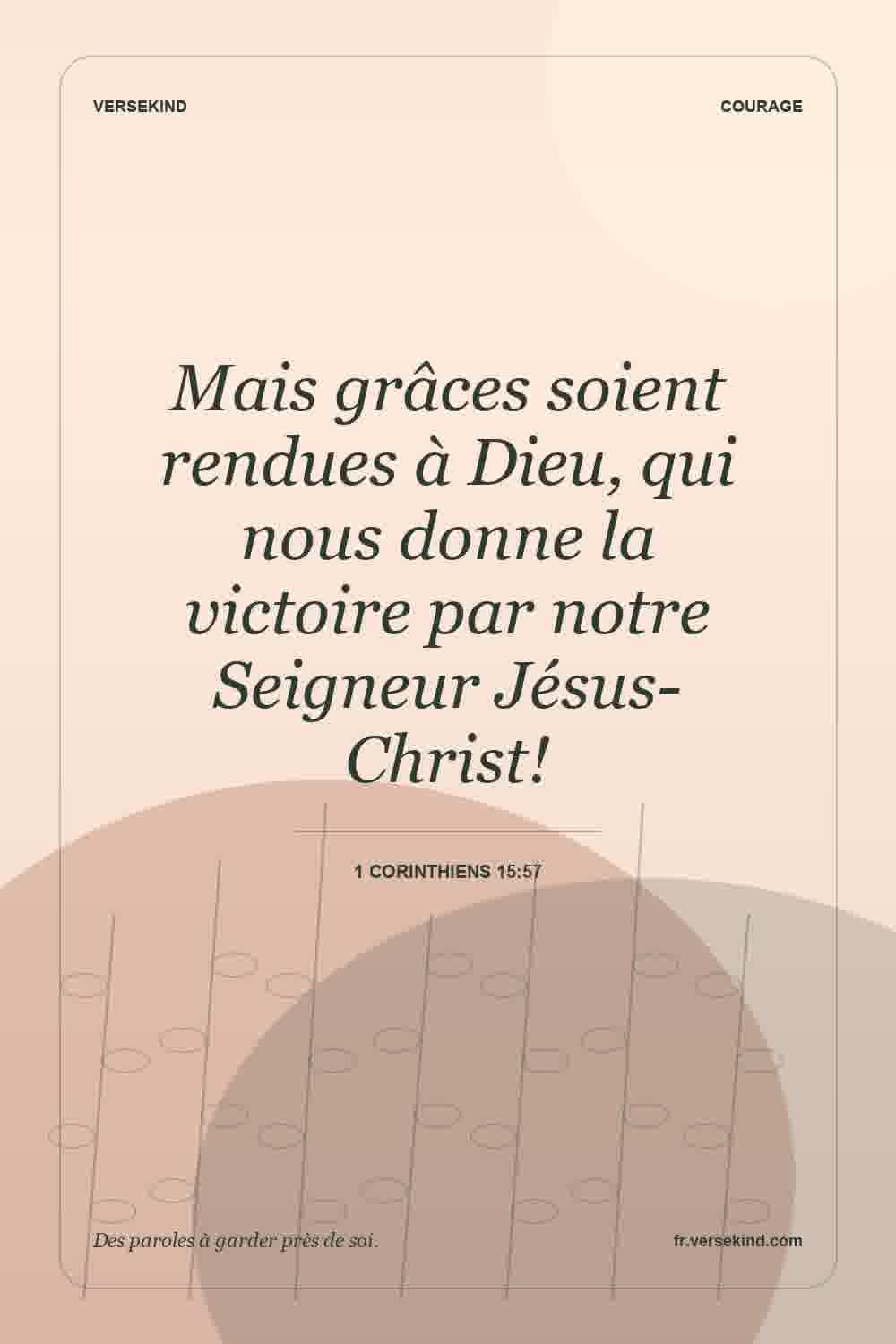Mais grâces soient rendues à Dieu, qui nous donne la victoire par notre Seigneur Jésus-Christ! — 1 Corinthiens 15:57
