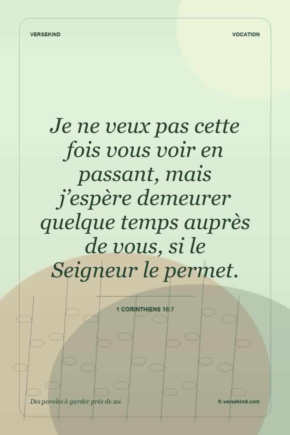 Je ne veux pas cette fois vous voir en passant, mais j’espère demeurer quelque temps auprès de vous, si le Seigneur le permet. — 1 Corinthiens 16:7