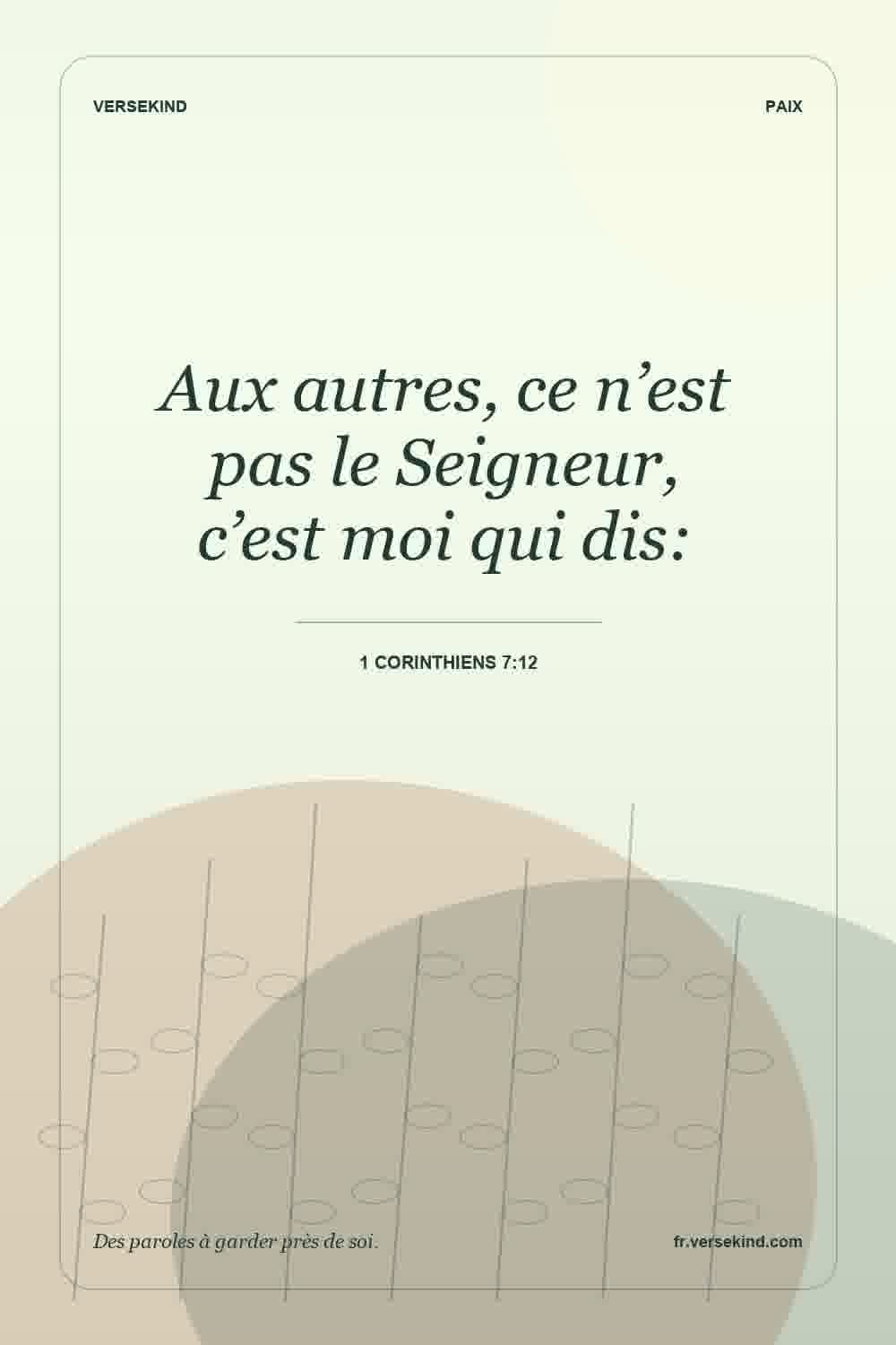 Aux autres, ce n’est pas le Seigneur, c’est moi qui dis: — 1 Corinthiens 7:12