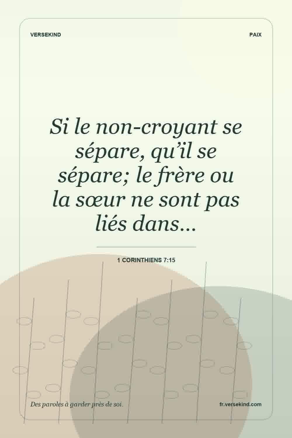 Si le non-croyant se sépare, qu’il se sépare; le frère ou la sœur ne sont pas liés dans… — 1 Corinthiens 7:15
