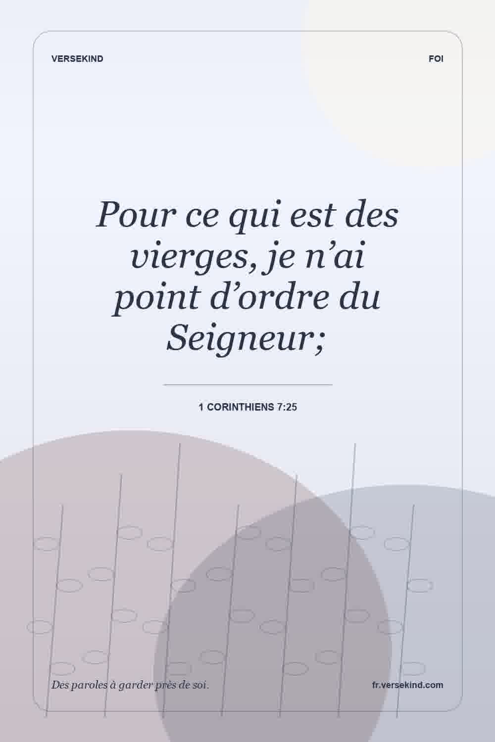 Pour ce qui est des vierges, je n’ai point d’ordre du Seigneur; — 1 Corinthiens 7:25