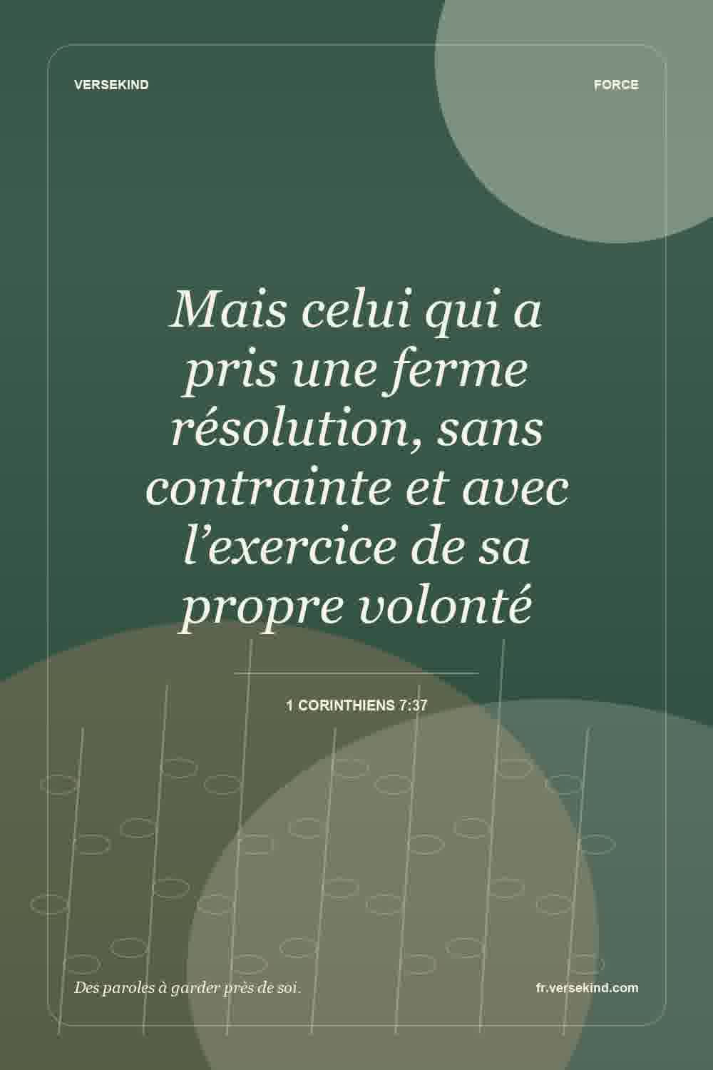 Mais celui qui a pris une ferme résolution, sans contrainte et avec l’exercice de sa propre volonté — 1 Corinthiens 7:37