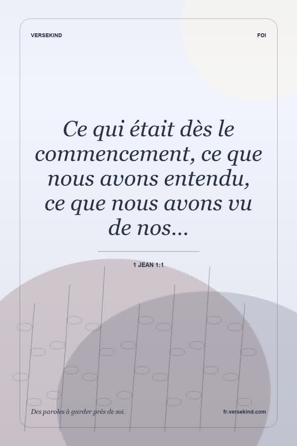 Ce qui était dès le commencement, ce que nous avons entendu, ce que nous avons vu de nos… — 1 Jean 1:1
