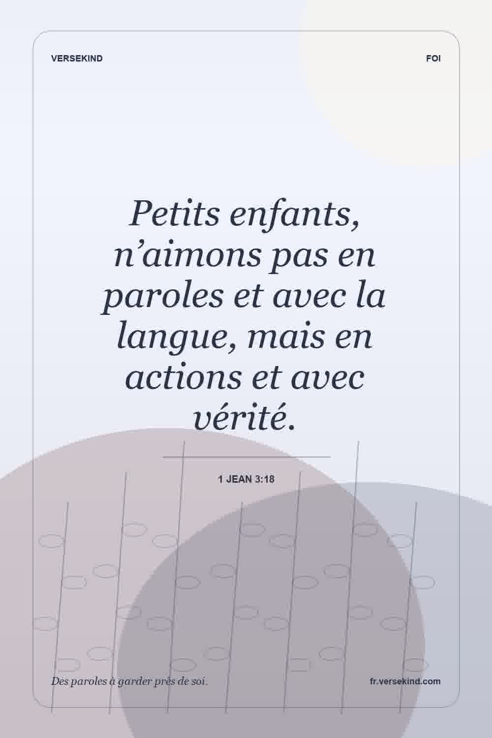 Petits enfants, n’aimons pas en paroles et avec la langue, mais en actions et avec vérité. — 1 Jean 3:18