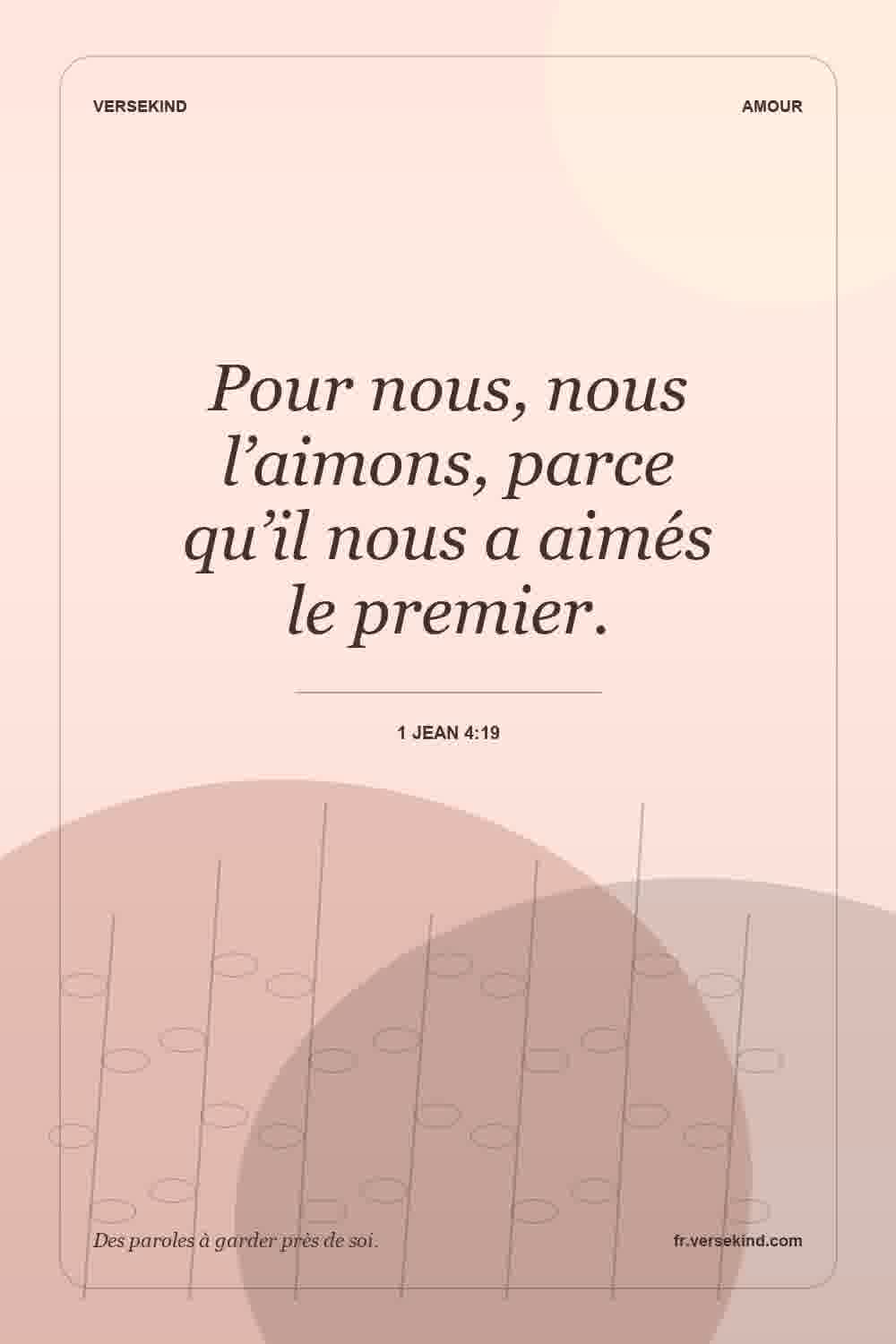 Pour nous, nous l’aimons, parce qu’il nous a aimés le premier. — 1 Jean 4:19