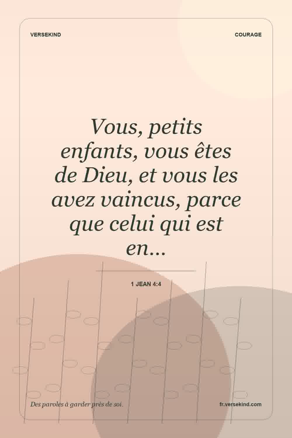 Vous, petits enfants, vous êtes de Dieu, et vous les avez vaincus, parce que celui qui est en… — 1 Jean 4:4