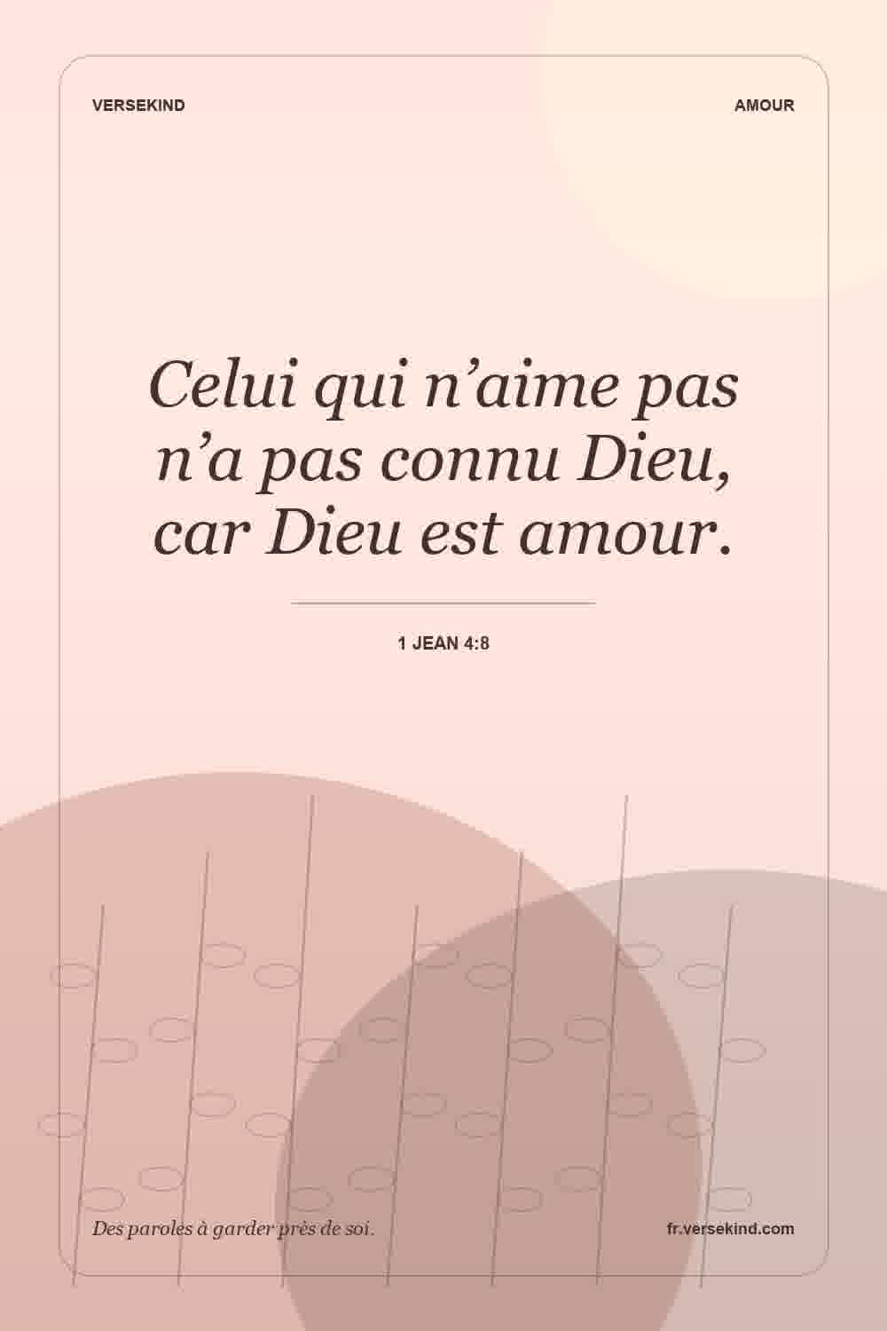 Celui qui n’aime pas n’a pas connu Dieu, car Dieu est amour. — 1 Jean 4:8