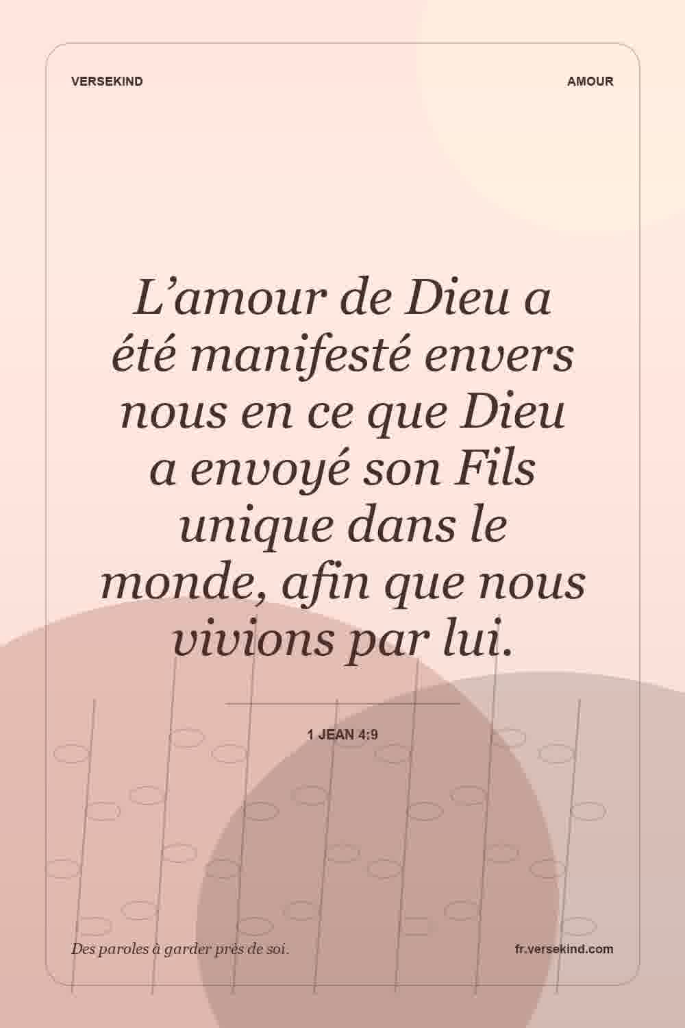 L’amour de Dieu a été manifesté envers nous en ce que Dieu a envoyé son Fils unique dans le monde, afin que nous vivions par lui. — 1 Jean 4:9