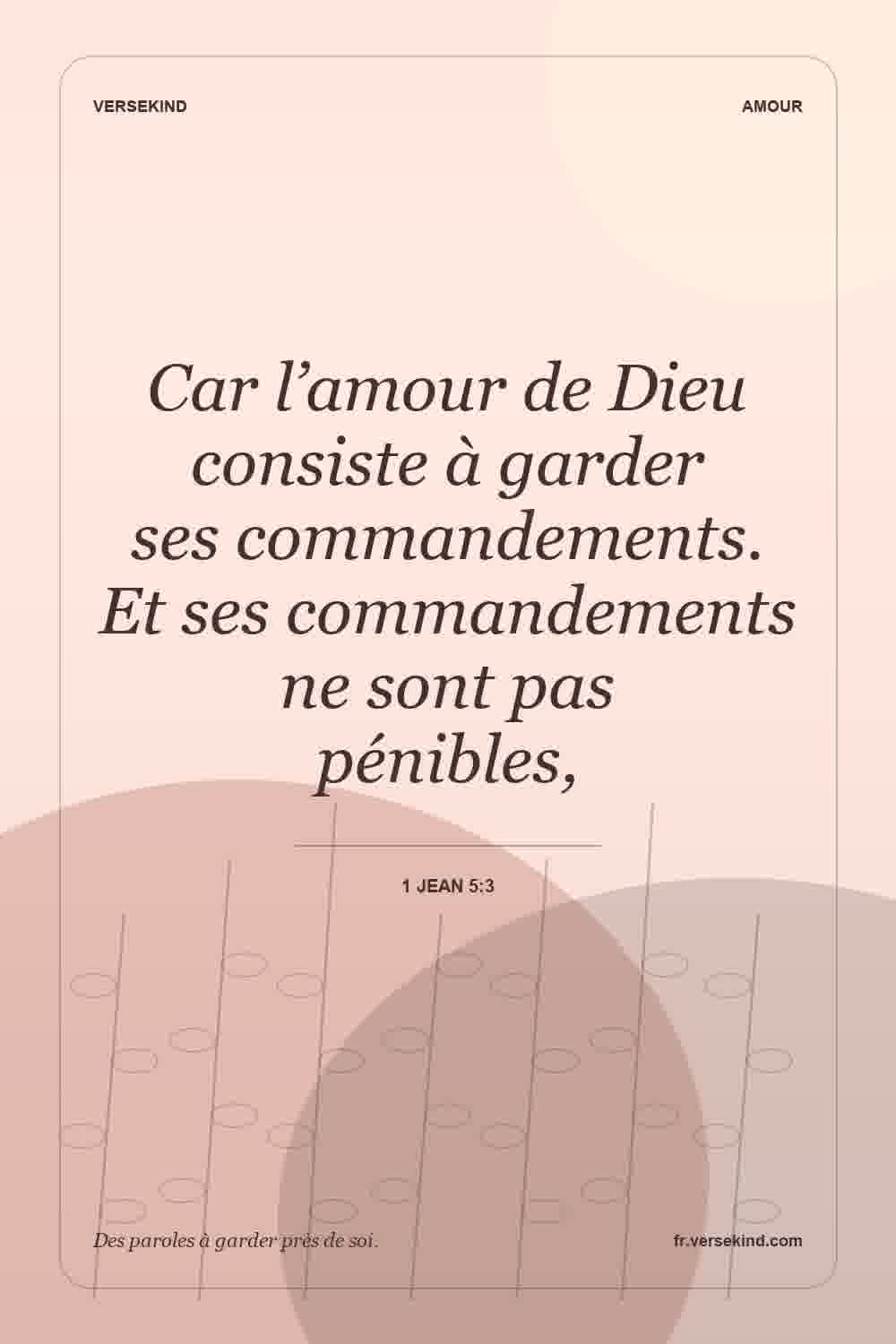 Car l’amour de Dieu consiste à garder ses commandements. Et ses commandements ne sont pas pénibles, — 1 Jean 5:3