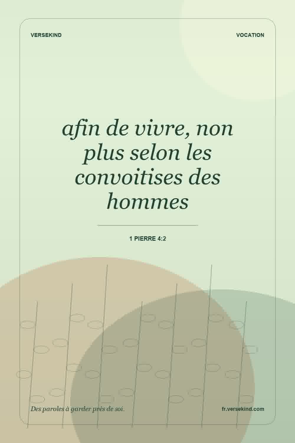 afin de vivre, non plus selon les convoitises des hommes — 1 Pierre 4:2