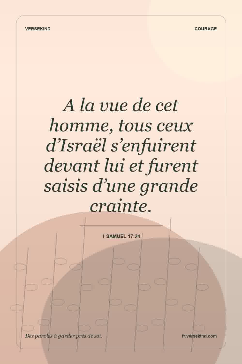 A la vue de cet homme, tous ceux d’Israël s’enfuirent devant lui et furent saisis d’une grande crainte. — 1 Samuel 17:24