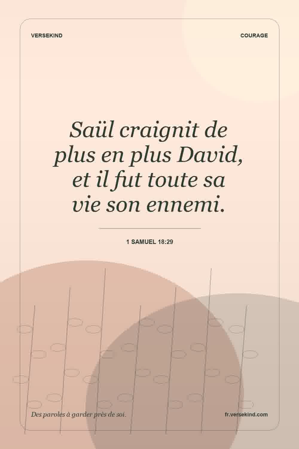 Saül craignit de plus en plus David, et il fut toute sa vie son ennemi. — 1 Samuel 18:29