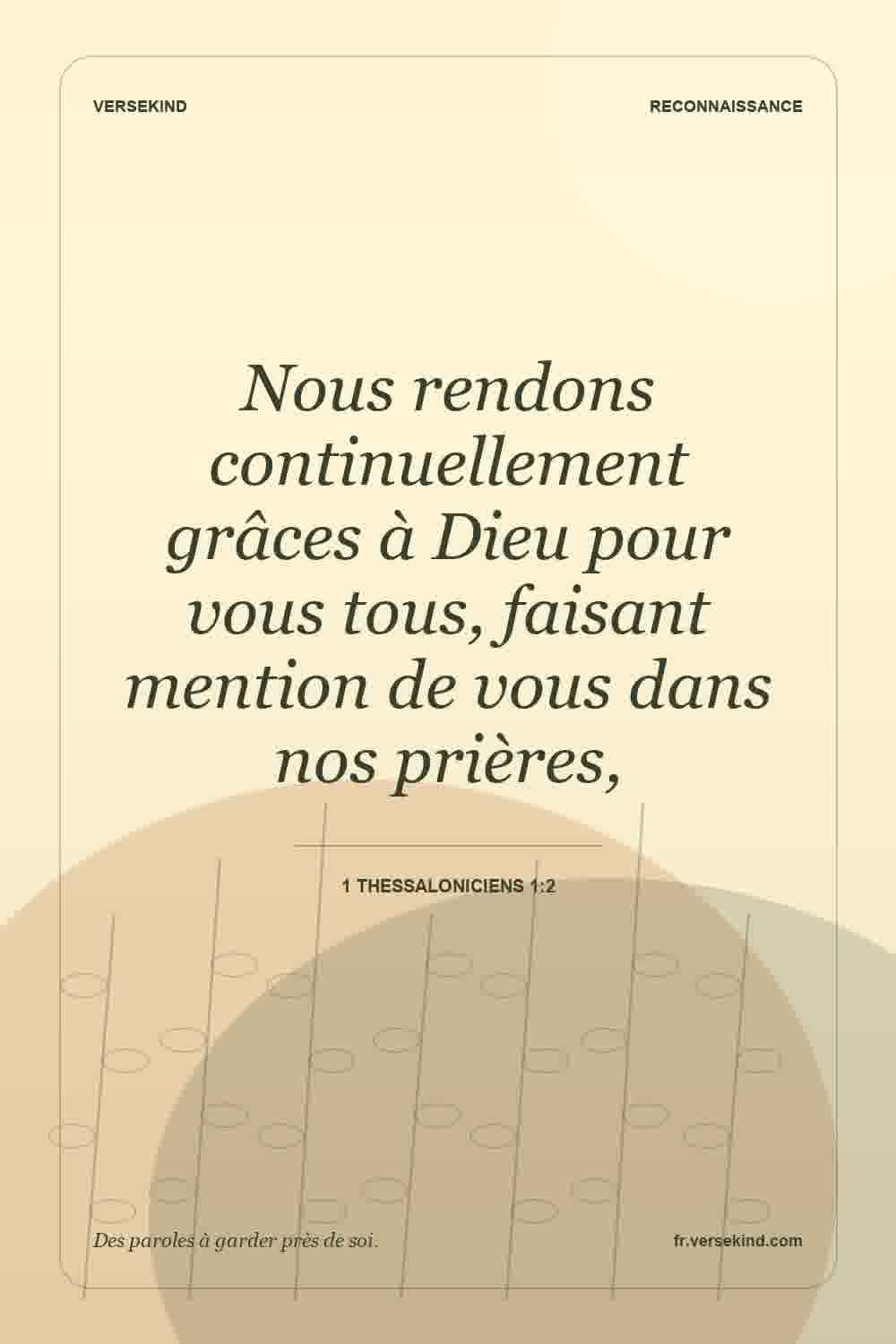 Nous rendons continuellement grâces à Dieu pour vous tous, faisant mention de vous dans nos prières, — 1 Thessaloniciens 1:2