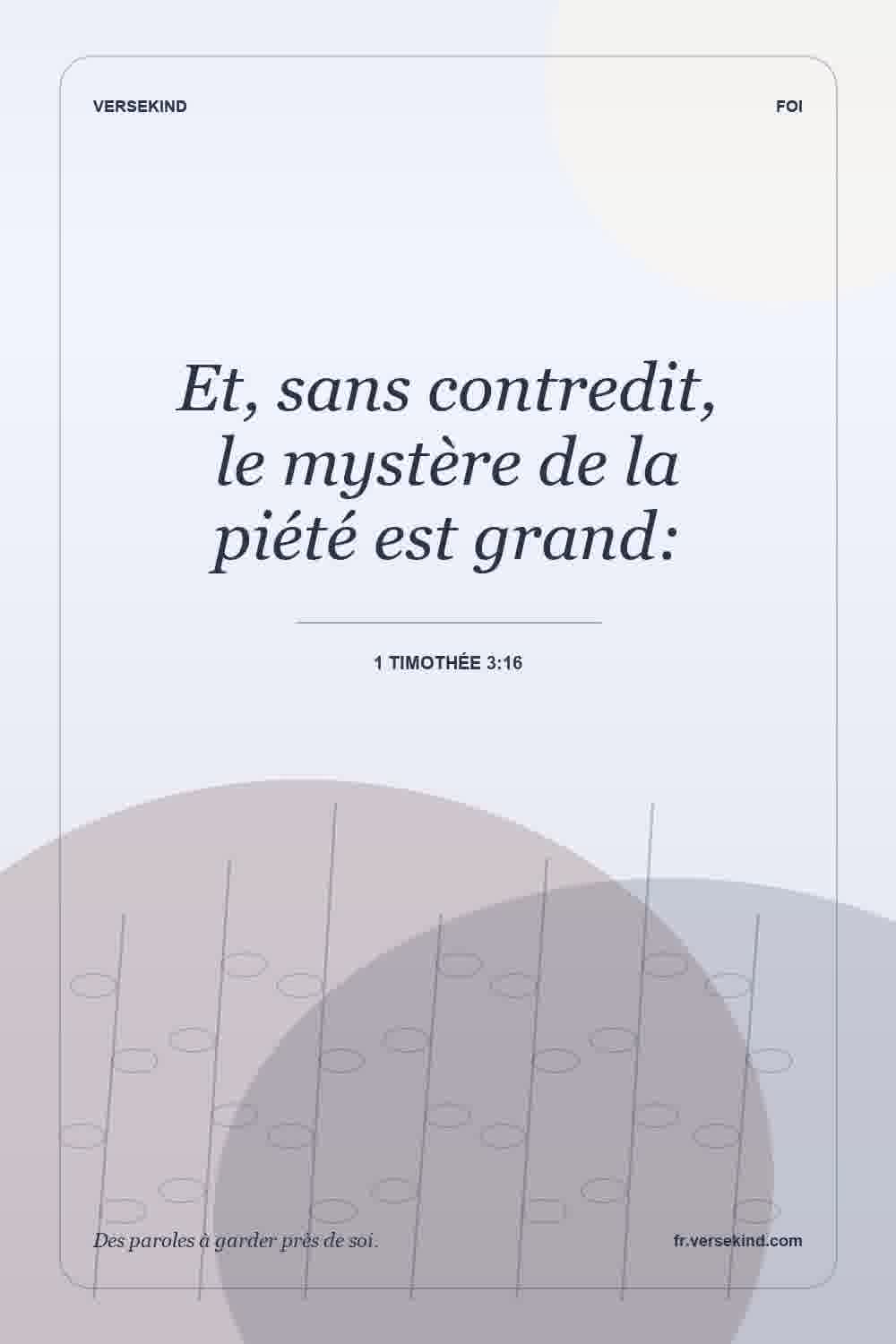 Et, sans contredit, le mystère de la piété est grand: — 1 Timothée 3:16