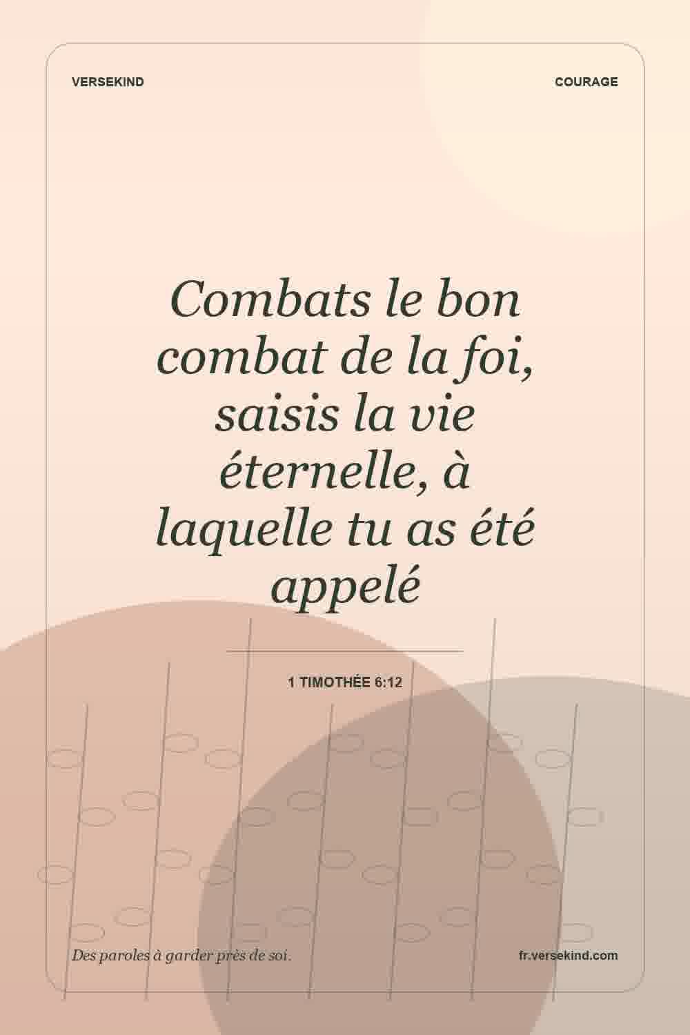 Combats le bon combat de la foi, saisis la vie éternelle, à laquelle tu as été appelé — 1 Timothée 6:12