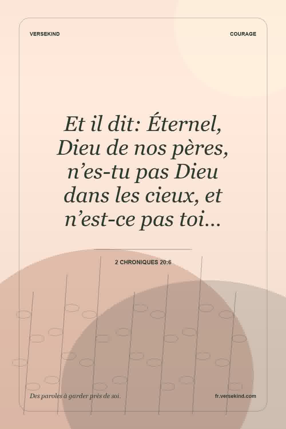 Et il dit: Éternel, Dieu de nos pères, n’es-tu pas Dieu dans les cieux, et n’est-ce pas toi… — 2 Chroniques 20:6
