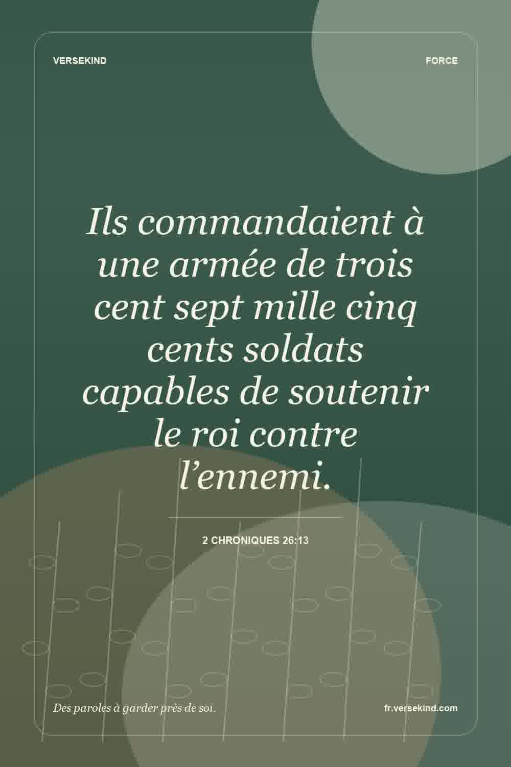 Ils commandaient à une armée de trois cent sept mille cinq cents soldats capables de soutenir le roi contre l’ennemi. — 2 Chroniques 26:13