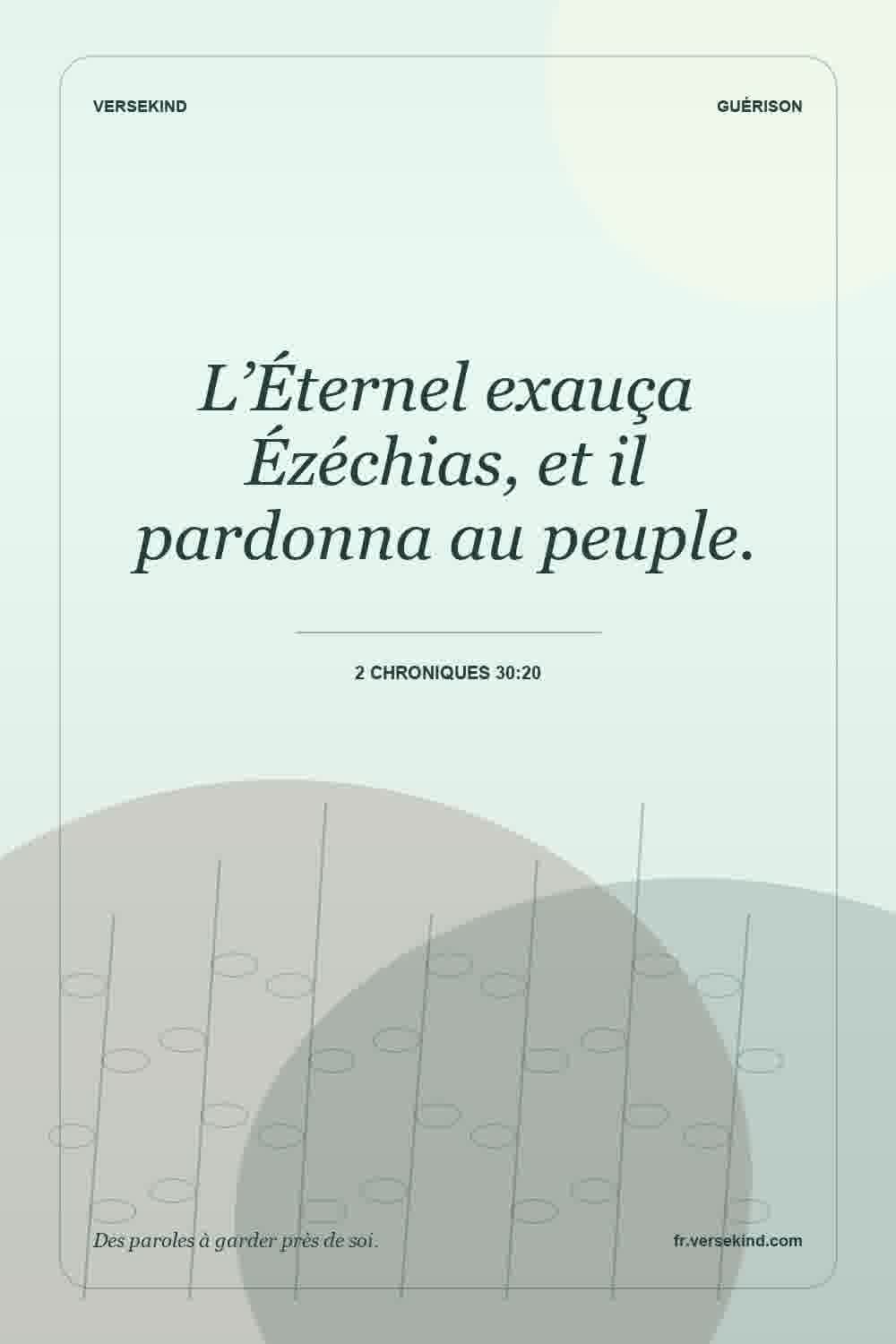 L’Éternel exauça Ézéchias, et il pardonna au peuple. — 2 Chroniques 30:20