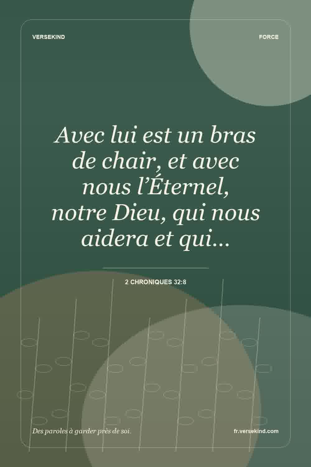 Avec lui est un bras de chair, et avec nous l’Éternel, notre Dieu, qui nous aidera et qui… — 2 Chroniques 32:8