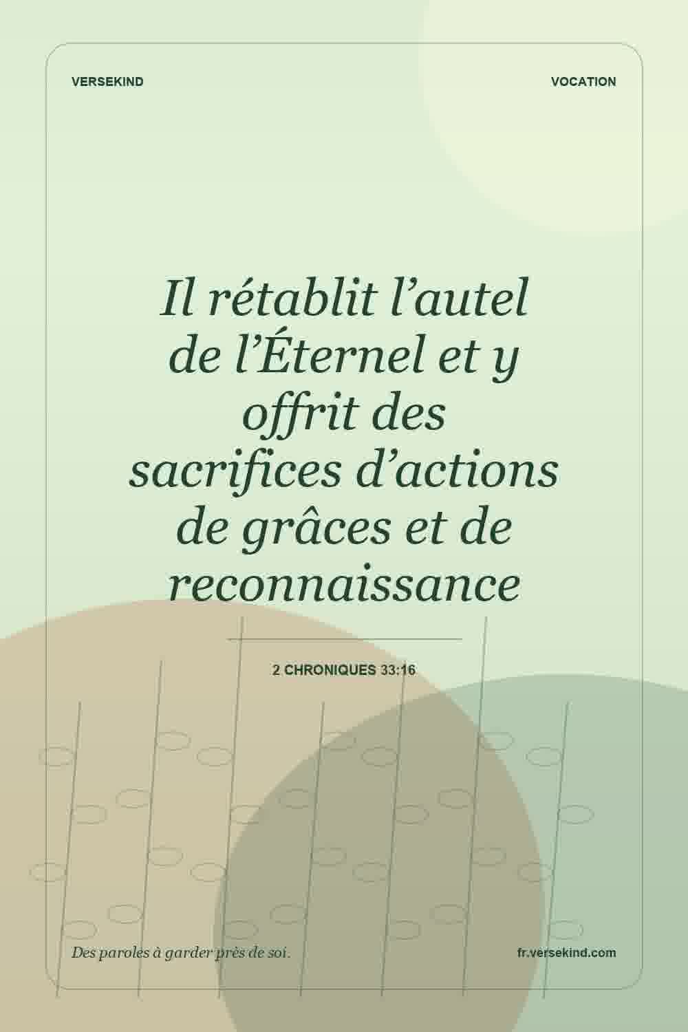 Il rétablit l’autel de l’Éternel et y offrit des sacrifices d’actions de grâces et de reconnaissance — 2 Chroniques 33:16