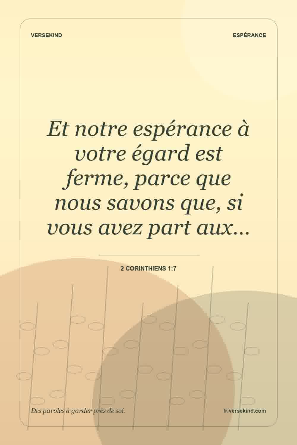 Et notre espérance à votre égard est ferme, parce que nous savons que, si vous avez part aux… — 2 Corinthiens 1:7