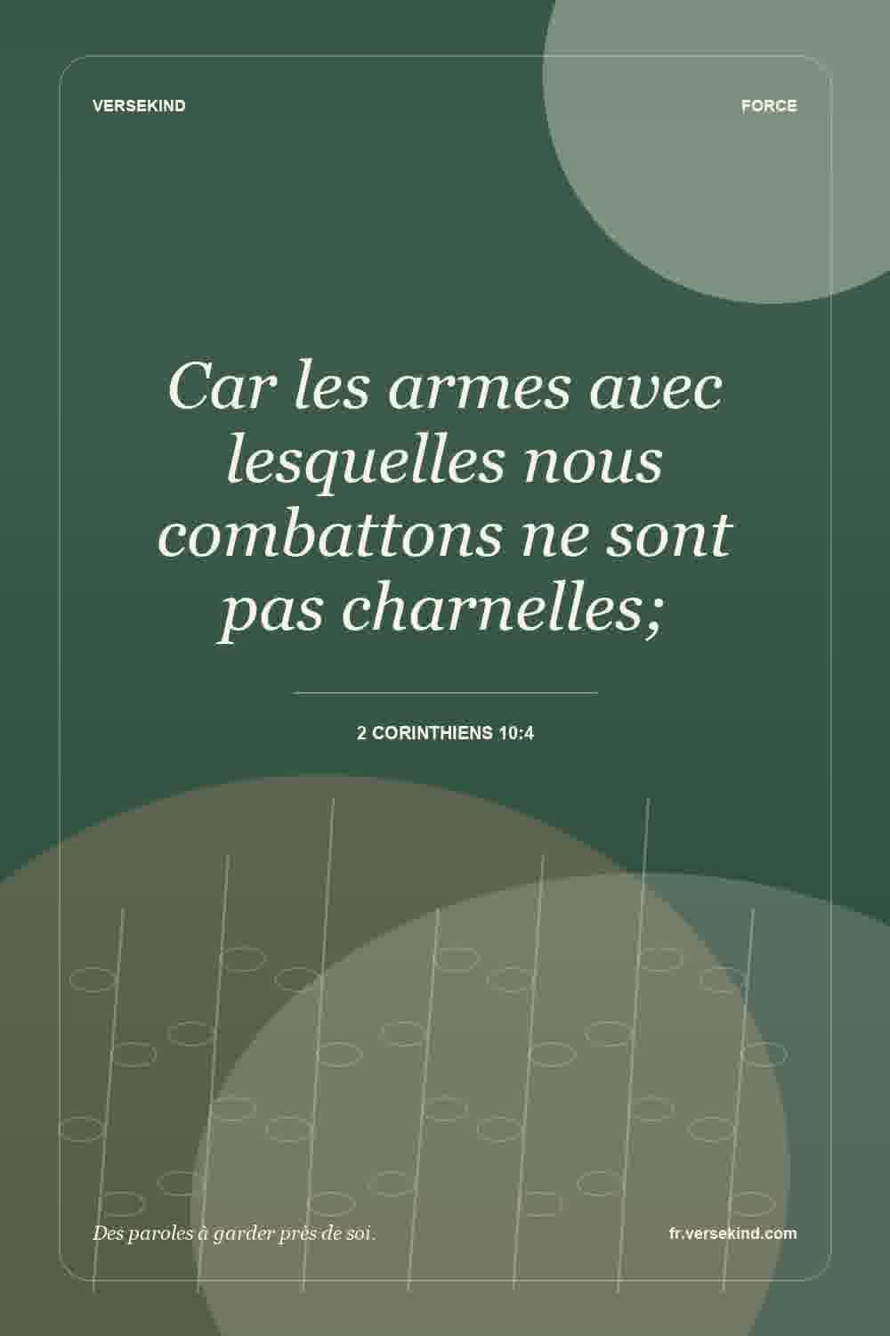 Car les armes avec lesquelles nous combattons ne sont pas charnelles; — 2 Corinthiens 10:4
