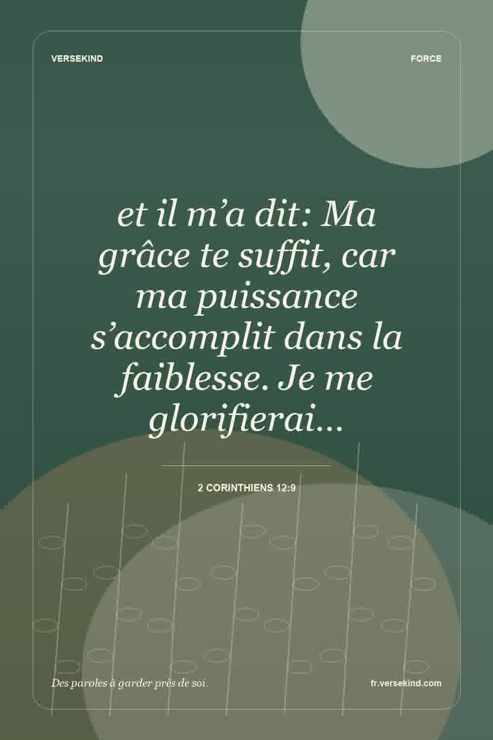 et il m’a dit: Ma grâce te suffit, car ma puissance s’accomplit dans la faiblesse. Je me glorifierai… — 2 Corinthiens 12:9