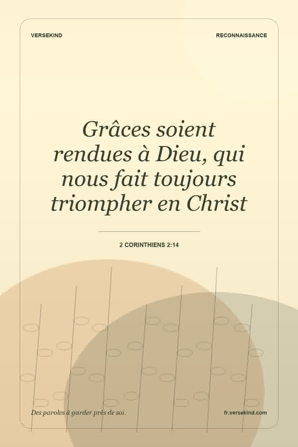 Grâces soient rendues à Dieu, qui nous fait toujours triompher en Christ — 2 Corinthiens 2:14