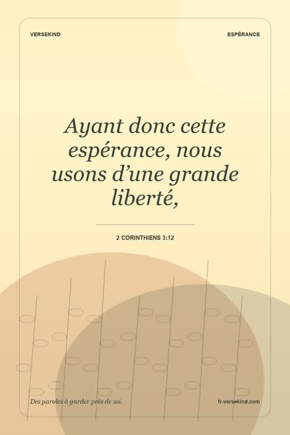 Ayant donc cette espérance, nous usons d’une grande liberté, — 2 Corinthiens 3:12