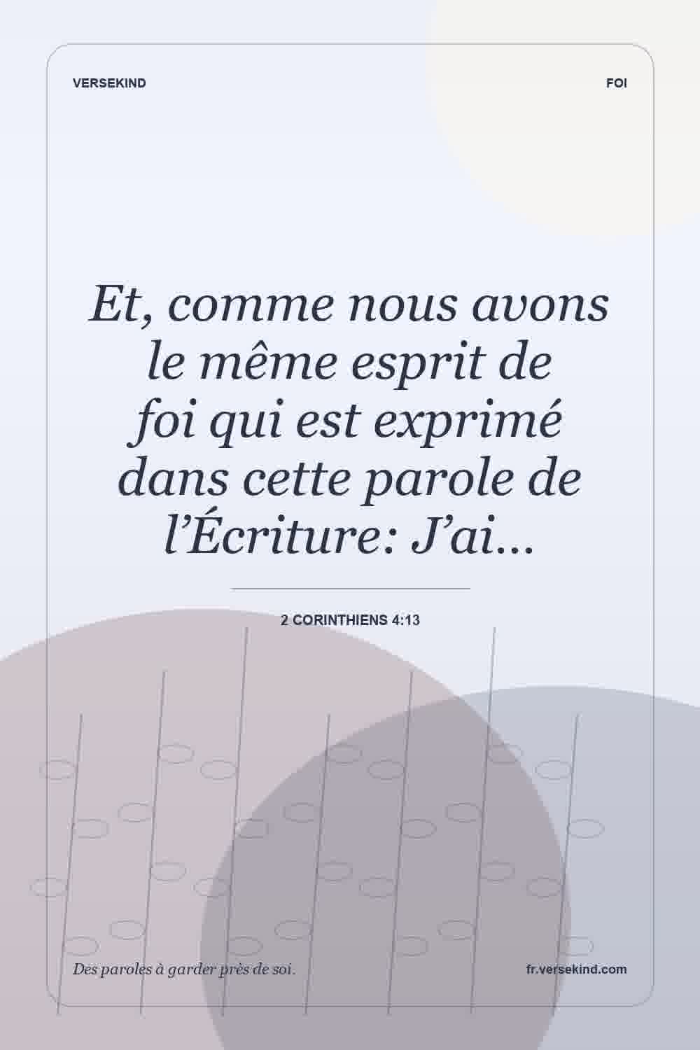 Et, comme nous avons le même esprit de foi qui est exprimé dans cette parole de l’Écriture: J’ai… — 2 Corinthiens 4:13