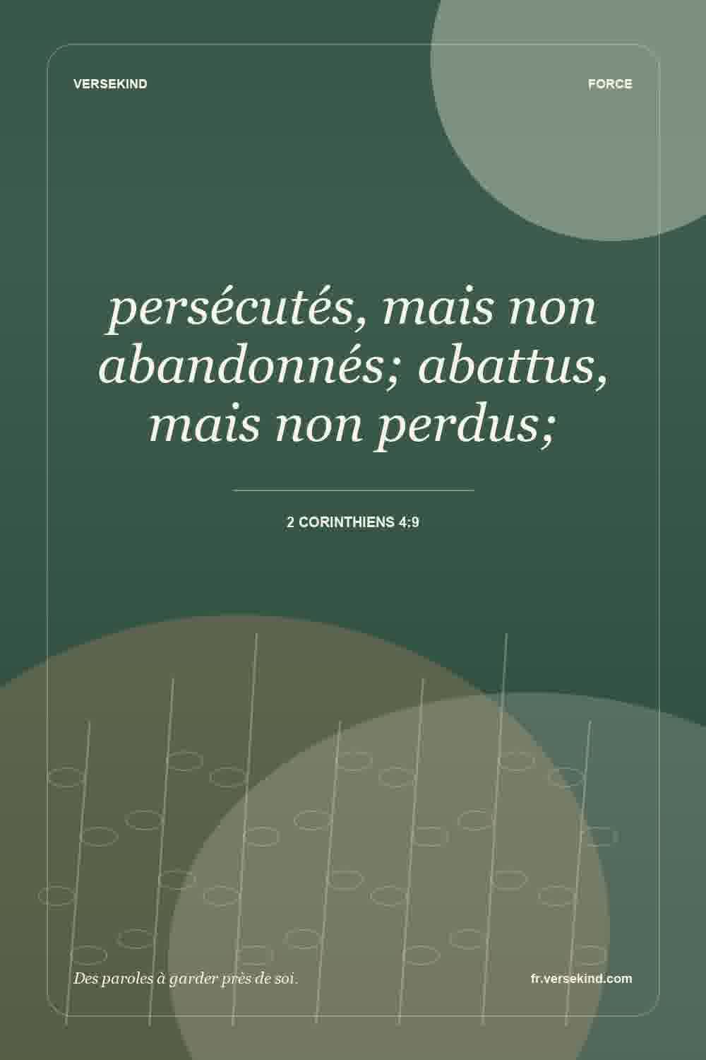 persécutés, mais non abandonnés; abattus, mais non perdus; — 2 Corinthiens 4:9