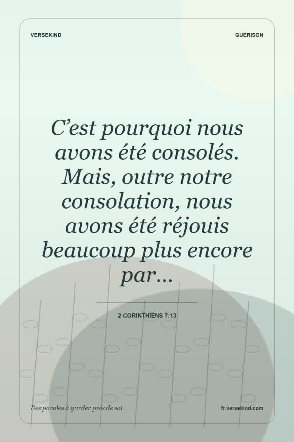 C’est pourquoi nous avons été consolés. Mais, outre notre consolation, nous avons été réjouis beaucoup plus encore par… — 2 Corinthiens 7:13