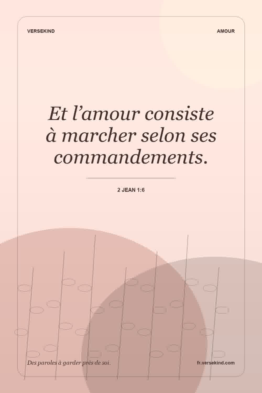 Et l’amour consiste à marcher selon ses commandements. — 2 Jean 1:6