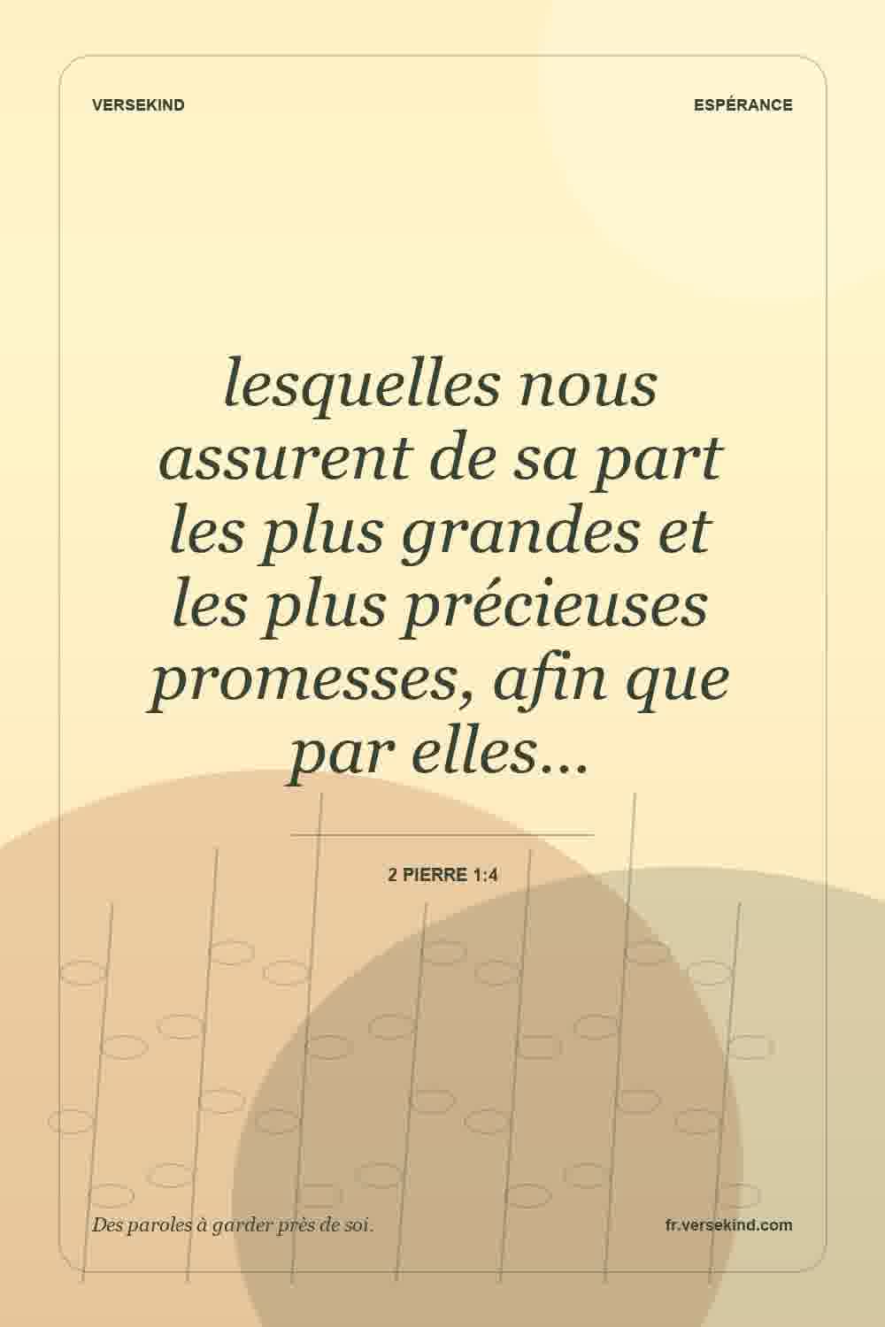 lesquelles nous assurent de sa part les plus grandes et les plus précieuses promesses, afin que par elles… — 2 Pierre 1:4