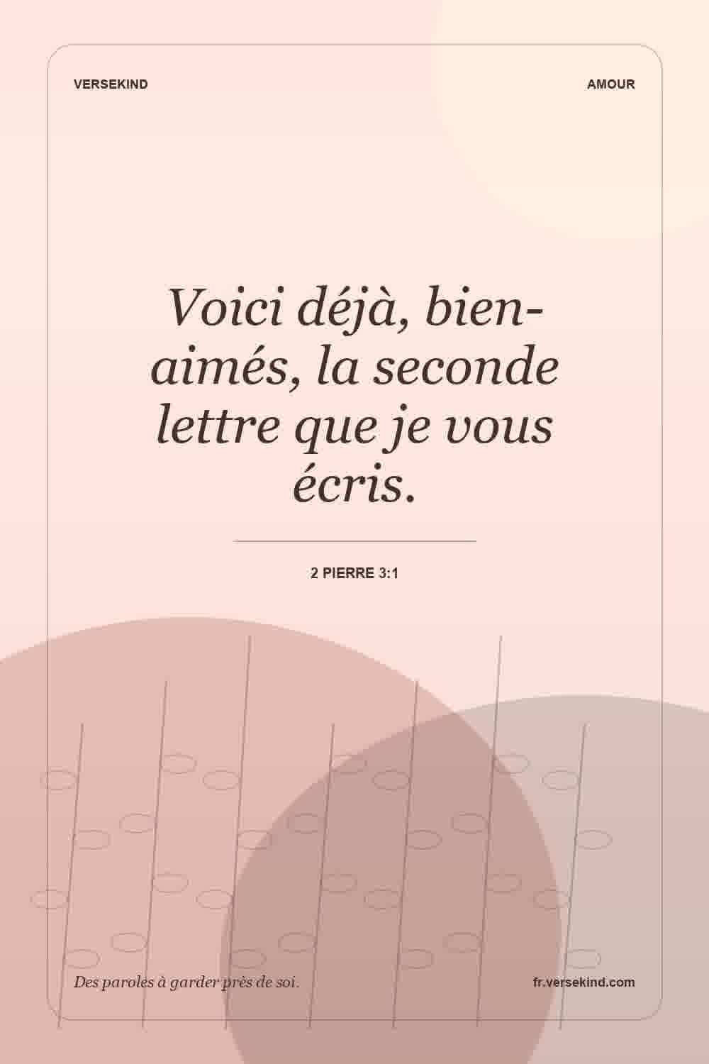 Voici déjà, bien-aimés, la seconde lettre que je vous écris. — 2 Pierre 3:1