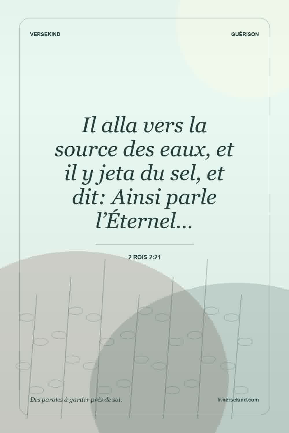 Il alla vers la source des eaux, et il y jeta du sel, et dit: Ainsi parle l’Éternel… — 2 Rois 2:21