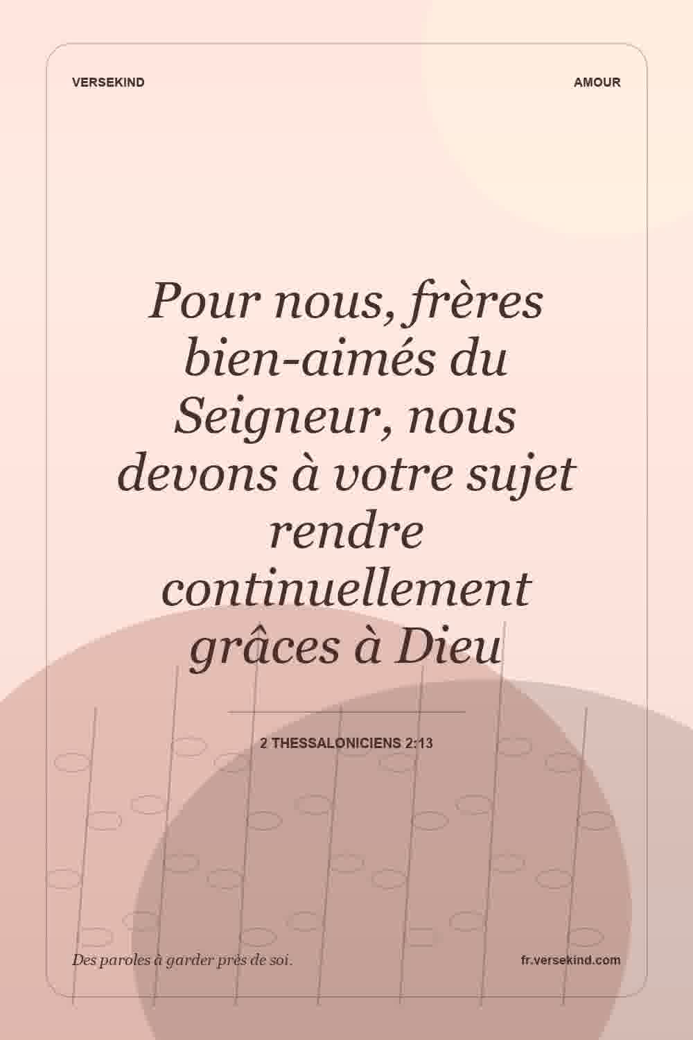 Pour nous, frères bien-aimés du Seigneur, nous devons à votre sujet rendre continuellement grâces à Dieu — 2 Thessaloniciens 2:13