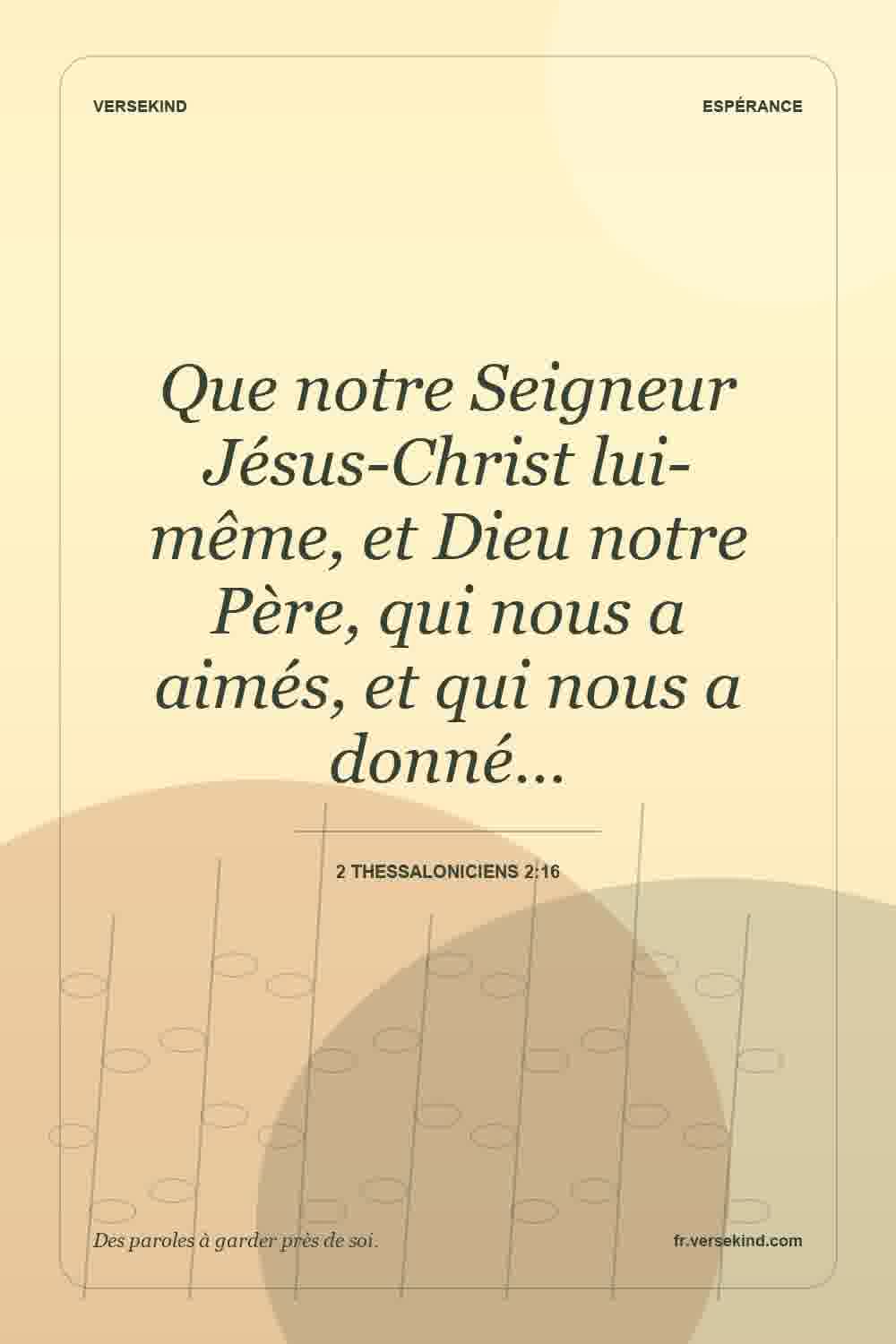 Que notre Seigneur Jésus-Christ lui-même, et Dieu notre Père, qui nous a aimés, et qui nous a donné… — 2 Thessaloniciens 2:16