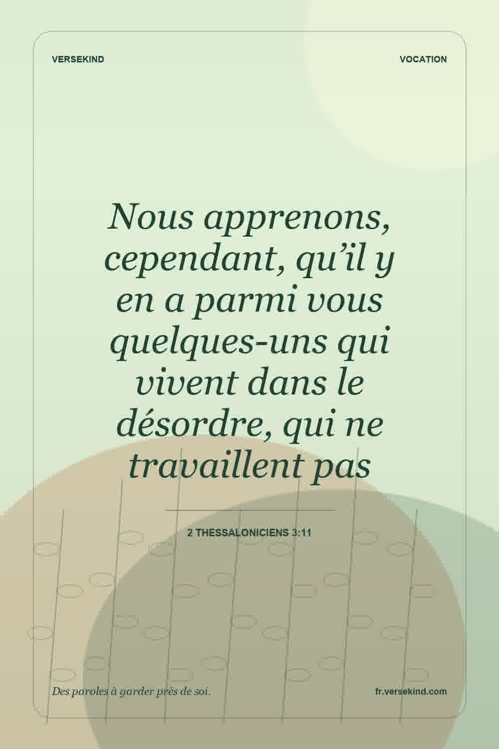 Nous apprenons, cependant, qu’il y en a parmi vous quelques-uns qui vivent dans le désordre, qui ne travaillent pas — 2 Thessaloniciens 3:11