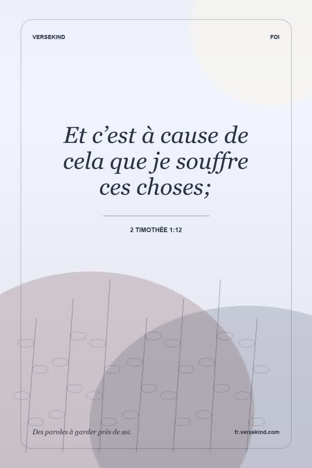 Et c’est à cause de cela que je souffre ces choses; — 2 Timothée 1:12