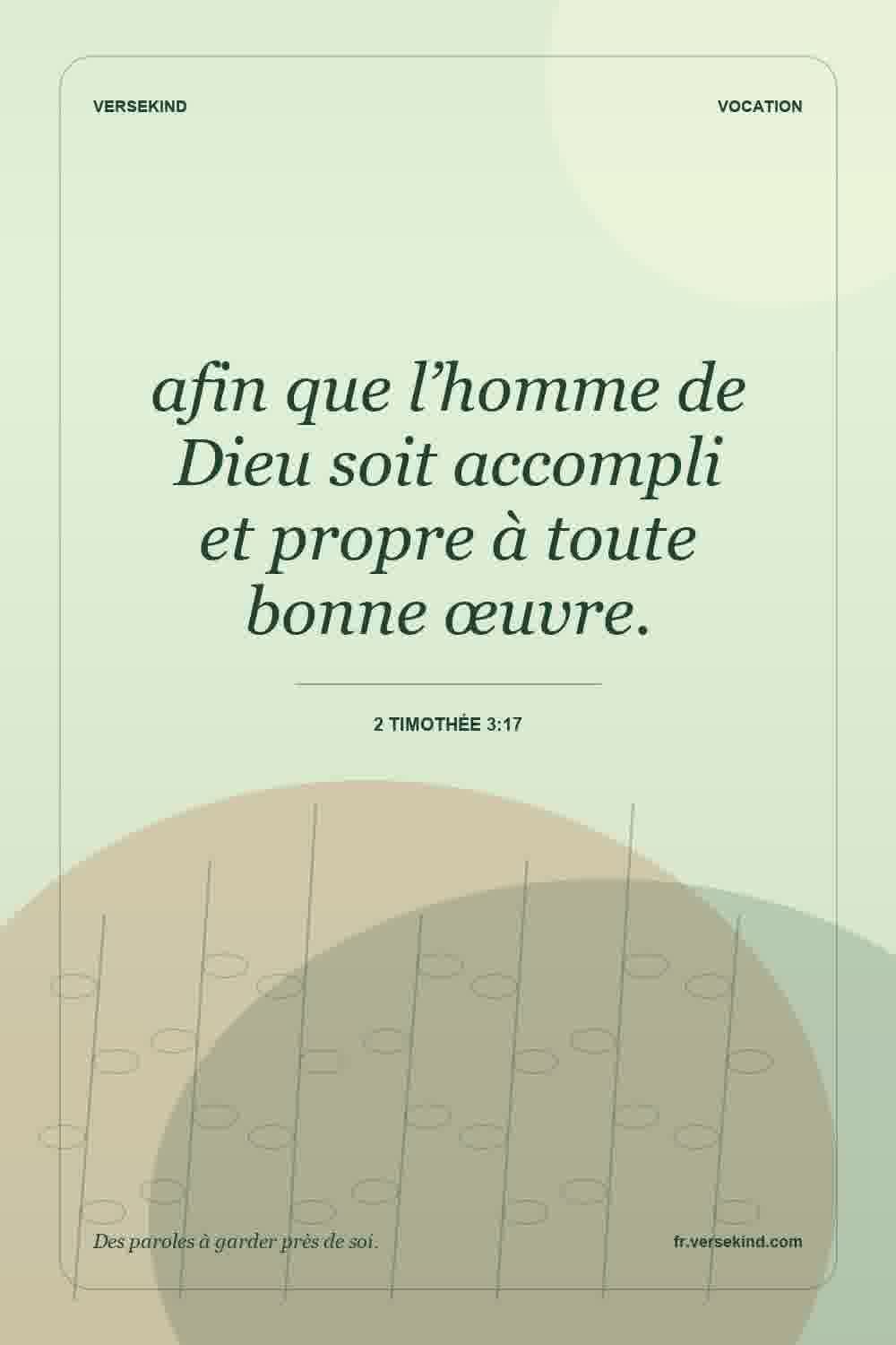 afin que l’homme de Dieu soit accompli et propre à toute bonne œuvre. — 2 Timothée 3:17