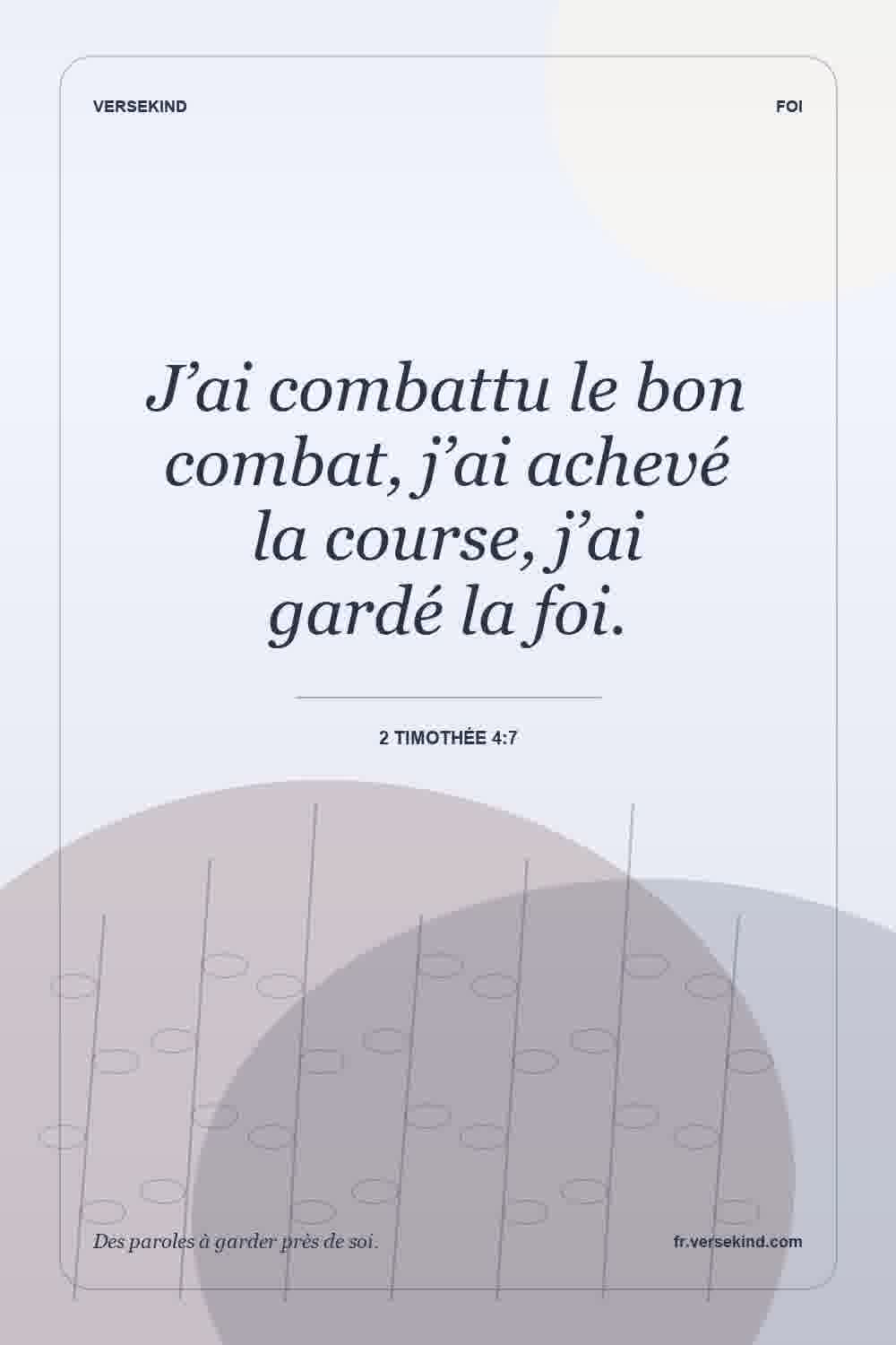 J’ai combattu le bon combat, j’ai achevé la course, j’ai gardé la foi. — 2 Timothée 4:7