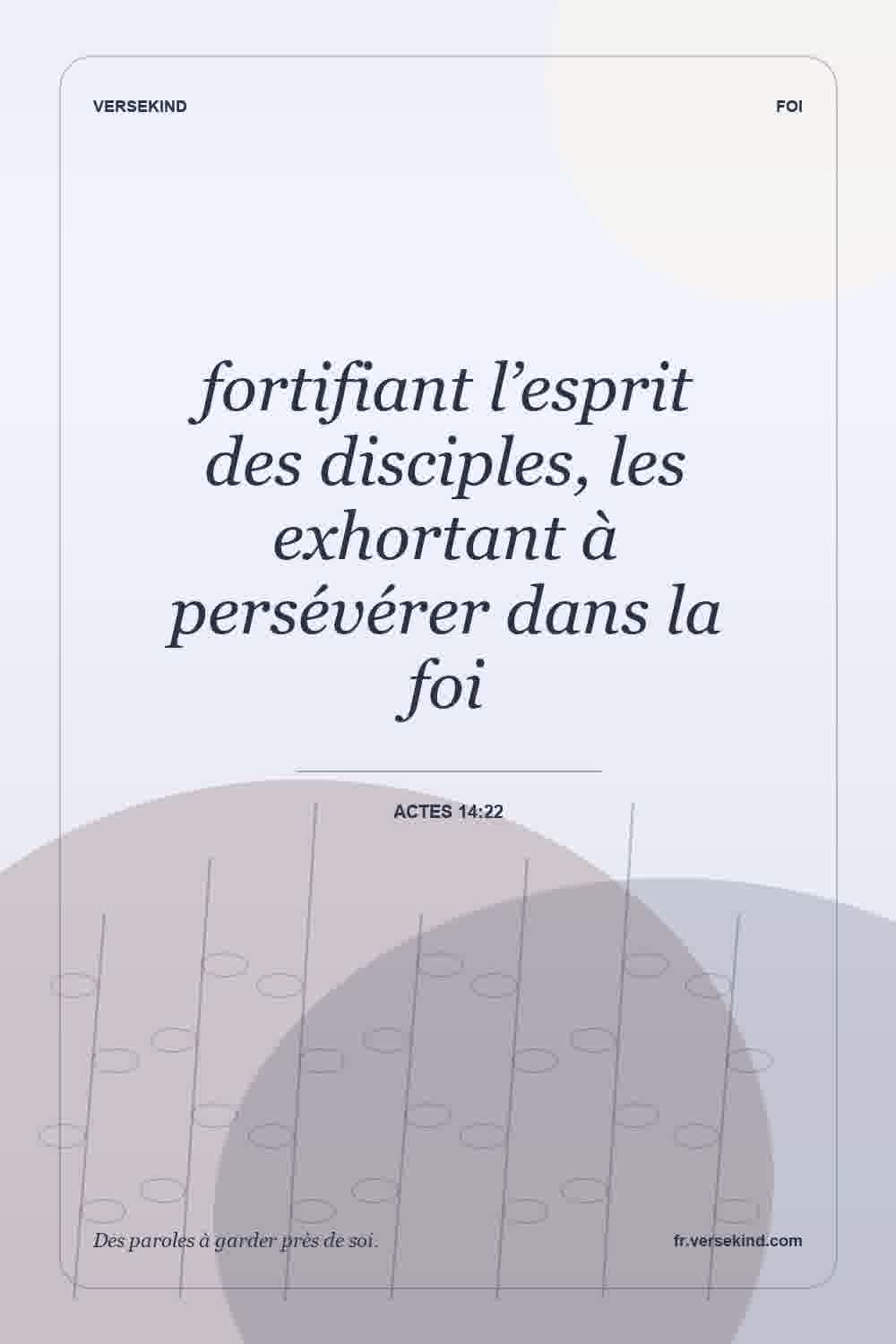 fortifiant l’esprit des disciples, les exhortant à persévérer dans la foi — Actes 14:22