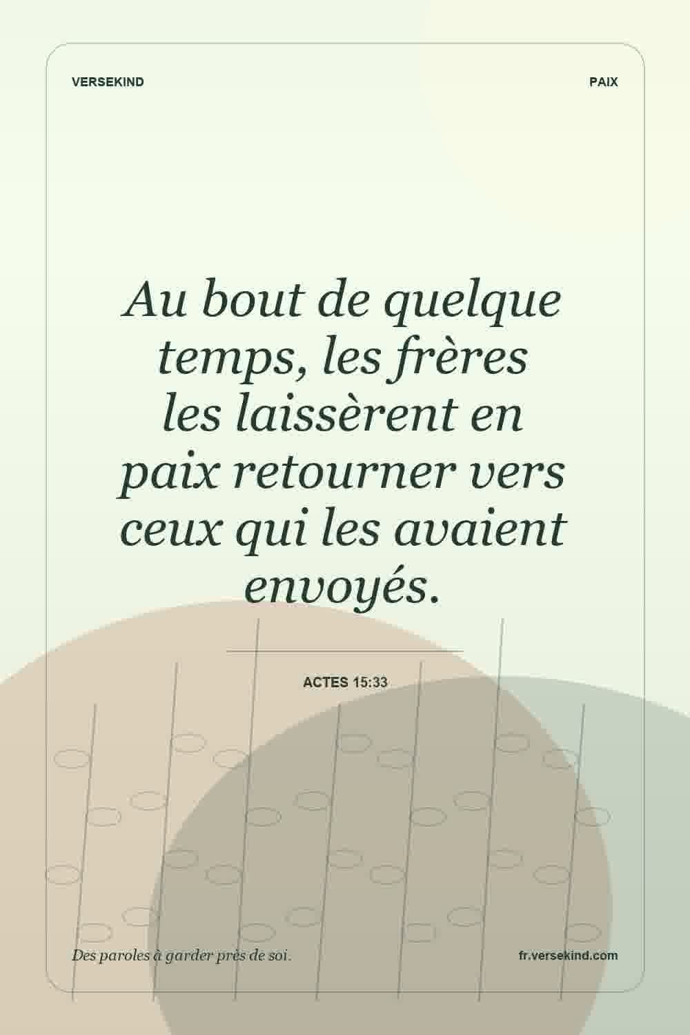 Au bout de quelque temps, les frères les laissèrent en paix retourner vers ceux qui les avaient envoyés. — Actes 15:33