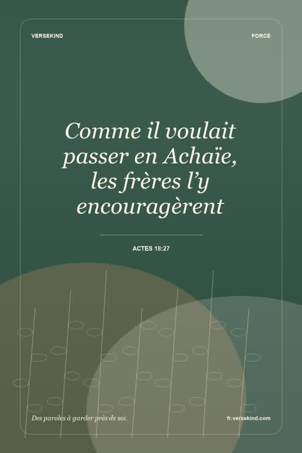 Comme il voulait passer en Achaïe, les frères l’y encouragèrent — Actes 18:27